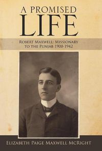 Cover image for A Promised Life: Robert Maxwell: Missionary to the Punjab 1900-1942