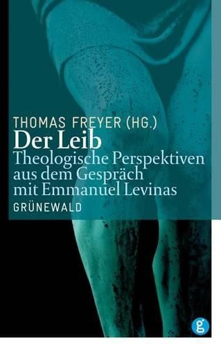 Der Leib: Theologische Perspektiven Aus Dem Gesprach Mit Emmanuel Levinas