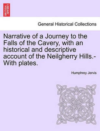 Cover image for Narrative of a Journey to the Falls of the Cavery, with an Historical and Descriptive Account of the Neilgherry Hills.-With Plates.