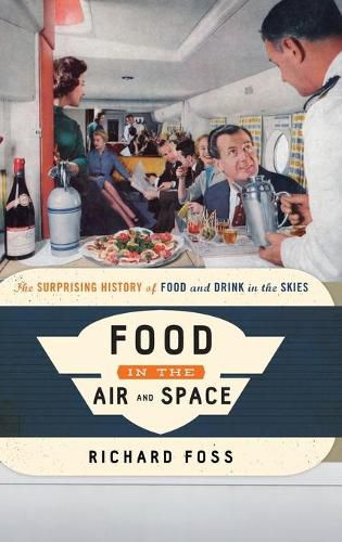 Cover image for Food in the Air and Space: The Surprising History of Food and Drink in the Skies