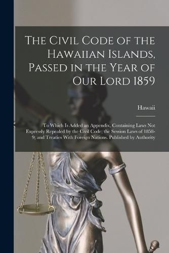 Cover image for The Civil Code of the Hawaiian Islands, Passed in the Year of Our Lord 1859