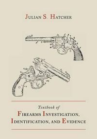 Cover image for Textbook of Firearms Investigation, Identification and Evidence Together with the Textbook of Pistols and Revolvers
