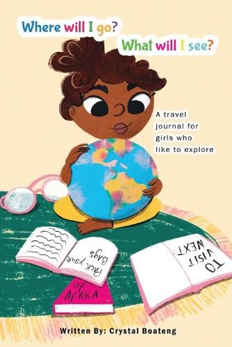 Cover image for Where will I go, what will I see: A travel journal for girls who like to explore