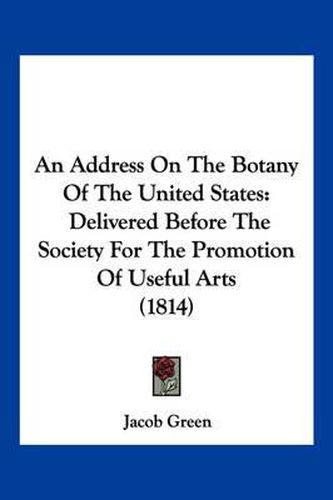 An Address on the Botany of the United States: Delivered Before the Society for the Promotion of Useful Arts (1814)