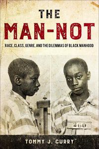 Cover image for The Man-Not: Race, Class, Genre, and the Dilemmas of Black Manhood