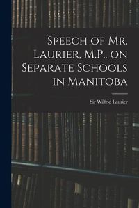 Cover image for Speech of Mr. Laurier, M.P., on Separate Schools in Manitoba [microform]