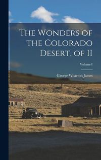 Cover image for The Wonders of the Colorado Desert, of II; Volume I