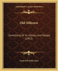 Cover image for Old Silltown: Something of Its History and People (1912)