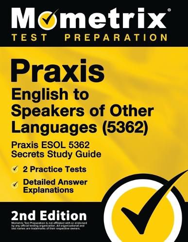 Cover image for Praxis English to Speakers of Other Languages (5362) - Praxis ESOL 5362 Secrets Study Guide, 2 Practice Tests, Detailed Answer Explanations: [2nd Edition]