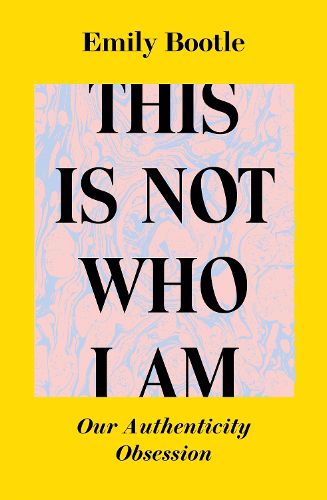 Cover image for This Is Not Who I Am: Our Authenticity Obsession