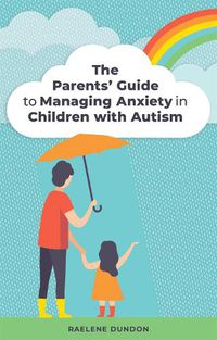 Cover image for The Parents' Guide to Managing Anxiety in Children with Autism