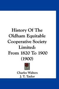 Cover image for History of the Oldham Equitable Cooperative Society Limited: From 1820 to 1900 (1900)