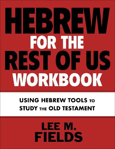 Hebrew for the Rest of Us Workbook: Putting Hebrew Tools and Skills into Practice to Study the Old Testament