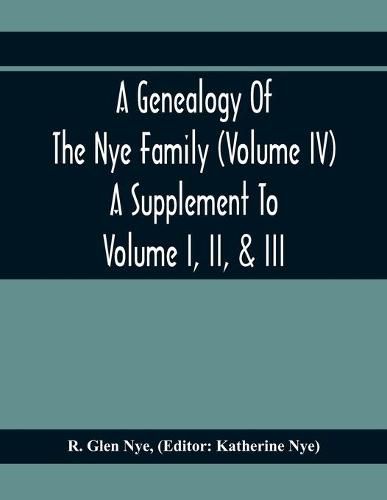 Cover image for A Genealogy Of The Nye Family (Volume Iv) A Supplement To Volume I, Ii, & Iii