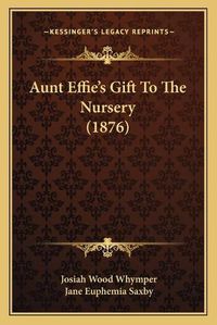 Cover image for Aunt Effie's Gift to the Nursery (1876)