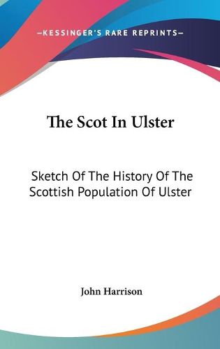 The Scot in Ulster: Sketch of the History of the Scottish Population of Ulster