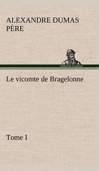 Cover image for Le vicomte de Bragelonne, Tome I.