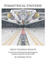 Cover image for Symmetrical Universe Adult Coloring Book #2: Science Fiction and Steampunk Inspired Images for Relaxation, Inspiration, and Stress Relief