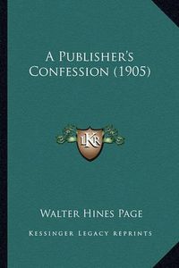 Cover image for A Publisher's Confession (1905)