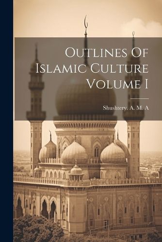 Cover image for Outlines Of Islamic Culture Volume I