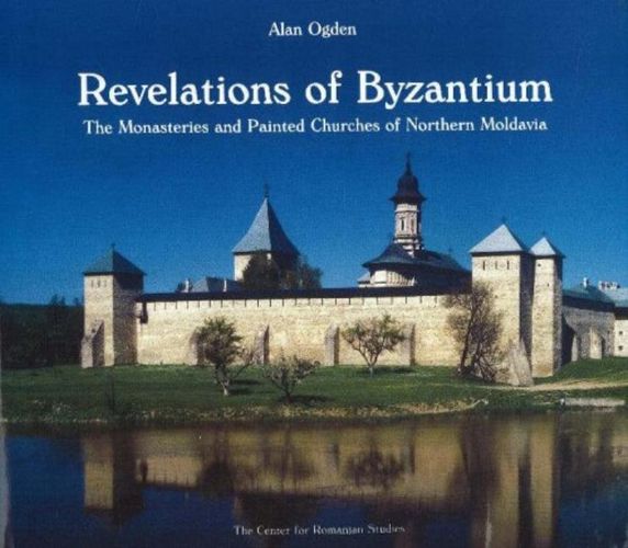 Revelations of Byzantium: The Monasteries and Painted Churches of Northern Moldavia