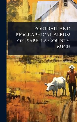 Cover image for Portrait and Biographical Album of Isabella County, Mich