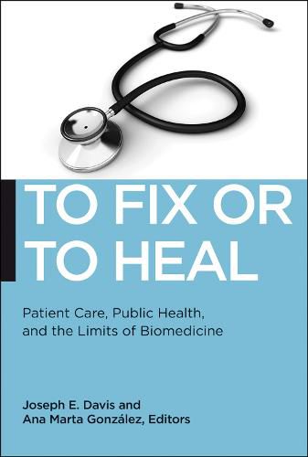 Cover image for To Fix or To Heal: Patient Care, Public Health, and the Limits of Biomedicine