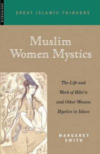 Cover image for Muslim Women Mystics: The Life and Work of Rabi'a and Other Women Mystics in Islam