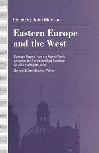 Eastern Europe and the West: Selected Papers from the Fourth World Congress for Soviet and East European Studies, Harrogate, 1990