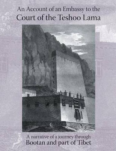 Account of an Embassy to the Court of the Teshoo Lama in Tibet: Containing a Narrative of a Journey Through Bootan, and a Part of Tibet