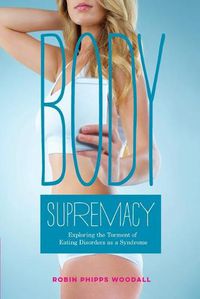 Cover image for Body Supremacy: Exploring the Torment of Eating Disorders as a Syndrome