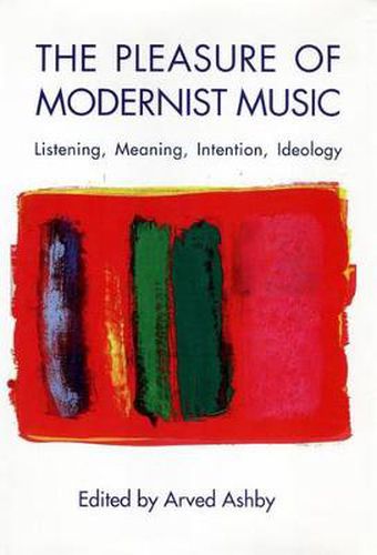 Cover image for The Pleasure of Modernist Music: Listening, Meaning, Intention, Ideology