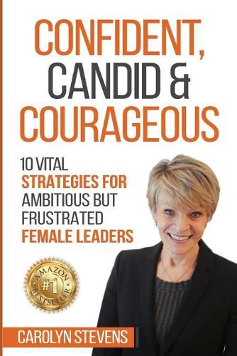 Cover image for Confident, Candid & Courageous: 10 Vital Strategies for Ambitious But Frustrated Female Leaders