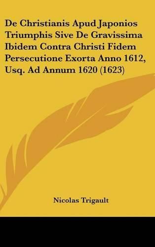 de Christianis Apud Japonios Triumphis Sive de Gravissima Ibidem Contra Christi Fidem Persecutione Exorta Anno 1612, Usq. Ad Annum 1620 (1623)