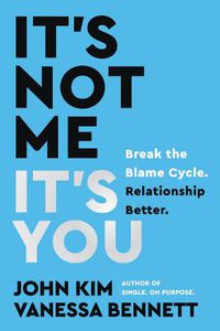 Cover image for It's Not Me, It's You: Break the Blame Cycle. Relationship Better.