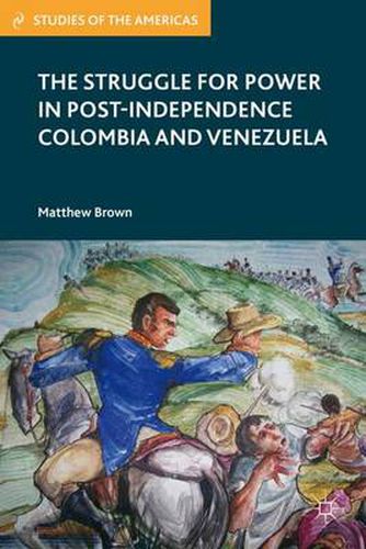 Cover image for The Struggle for Power in Post-Independence Colombia and Venezuela