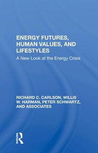 Cover image for Energy Futures, Human Values, and Lifestyles: A New Look at the Energy Crisis