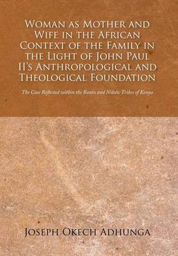 Cover image for Woman as Mother and Wife in the African Context of the Family in the Light of John Paul II's Anthropological and Theological Foundation: The Case Refl