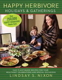 Cover image for Happy Herbivore Holidays & Gatherings: Easy Plant-Based Recipes for Your Healthiest Celebrations and Special Occasions