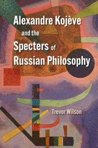 Cover image for Alexandre Kojeve and the Specters of Russian Philosophy