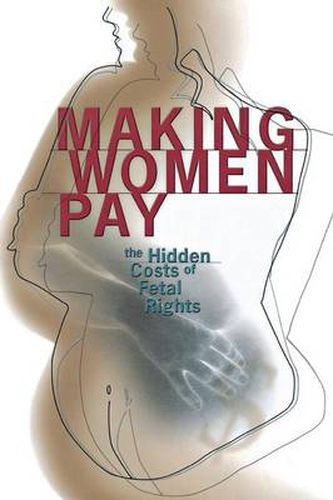 Cover image for Making Women Pay: The Hidden Costs of Fetal Rights