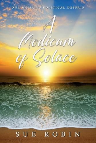 Cover image for A Modicum of Solace: One Woman's Political Despair