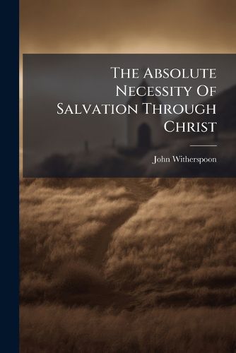 Cover image for The Absolute Necessity Of Salvation Through Christ