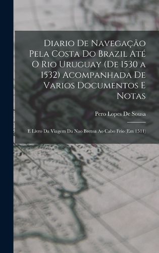 Cover image for Diario De Navegacao Pela Costa Do Brazil Ate O Rio Uruguay (De 1530 a 1532) Acompanhada De Varios Documentos E Notas