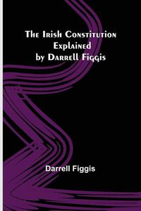 Cover image for The Irish Constitution; Explained by Darrell Figgis