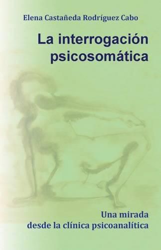 Cover image for La Interrogaci n Psicosom tica. Una Mirada Desde La Cl nica Psicoanal tica