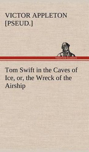 Cover image for Tom Swift in the Caves of Ice, or, the Wreck of the Airship