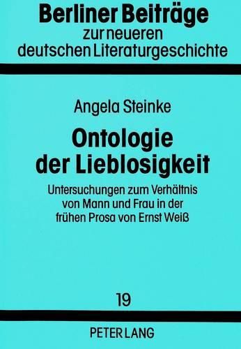 Cover image for Ontologie Der Lieblosigkeit: Untersuchungen Zum Verhaeltnis Von Mann Und Frau in Der Fruehen Prosa Von Ernst Weiss