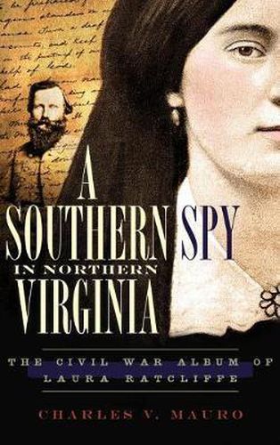 Cover image for A Southern Spy in Northern Virginia: The Civil War Album of Laura Ratcliffe