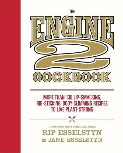 Cover image for The Engine 2 Cookbook: More Than 130 Lip-Smacking, Rib-Sticking, Body-Slimming Recipes to Live Plant-Strong